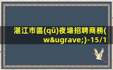 湛江市區(qū)夜場招聘商務(wù)-15/18/20求穩(wěn)定的來