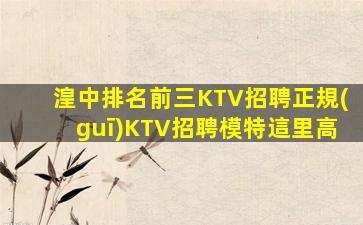 湟中排名前三KTV招聘正規(guī)KTV招聘模特這里高