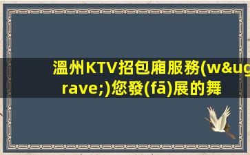 溫州KTV招包廂服務(wù)您發(fā)展的舞臺生意好