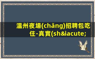 溫州夜場(chǎng)招聘包吃住-真實(shí)ktv招聘1500-1800模特