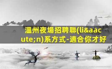 溫州夜場招聘聯(lián)系方式-適合你才好