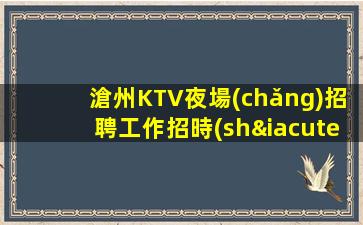 滄州KTV夜場(chǎng)招聘工作招時(shí)尚模特不收取任何費(fèi)