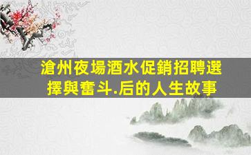 滄州夜場酒水促銷招聘選擇與奮斗.后的人生故事