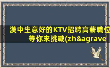 漢中生意好的KTV招聘高薪職位等你來挑戰(zhàn)