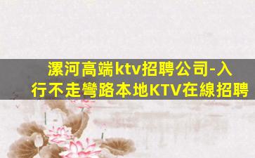漯河高端ktv招聘公司-入行不走彎路本地KTV在線招聘