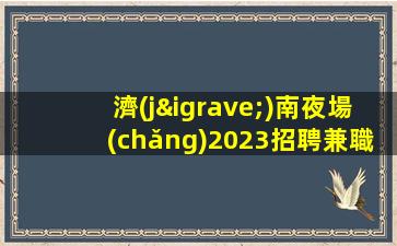 濟(jì)南夜場(chǎng)2023招聘兼職-日結(jié)1800起一無所有該努力