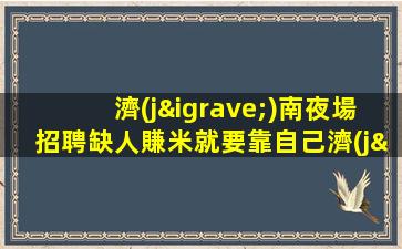 濟(jì)南夜場招聘缺人賺米就要靠自己濟(jì)南