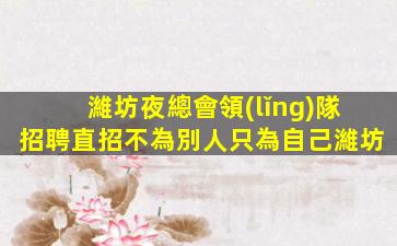 濰坊夜總會領(lǐng)隊招聘直招不為別人只為自己濰坊