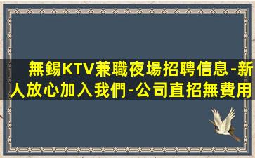 無錫KTV兼職夜場招聘信息-新人放心加入我們-公司直招無費用