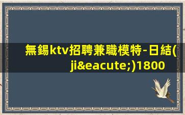 無錫ktv招聘兼職模特-日結(jié)1800起一無所有該努力