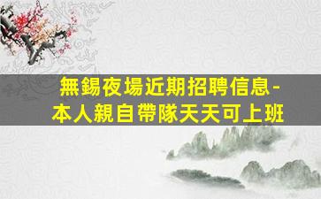 無錫夜場近期招聘信息-本人親自帶隊天天可上班