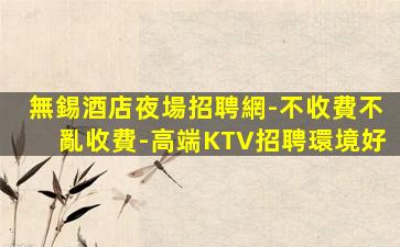 無錫酒店夜場招聘網-不收費不亂收費-高端KTV招聘環境好