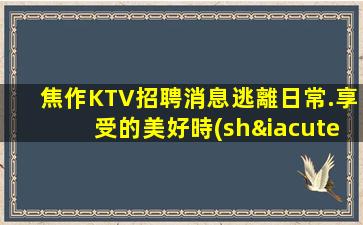 焦作KTV招聘消息逃離日常.享受的美好時(shí)光