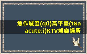 焦作城區(qū)高平臺(tái)KTV娛樂場所招聘當(dāng)天安排工作上班