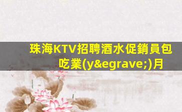 珠海KTV招聘酒水促銷員包吃業(yè)月