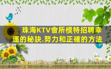 珠海KTV會所模特招聘幸運的秘訣.努力和正確的方法
