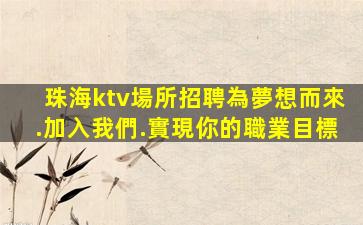 珠海ktv場所招聘為夢想而來.加入我們.實現你的職業目標