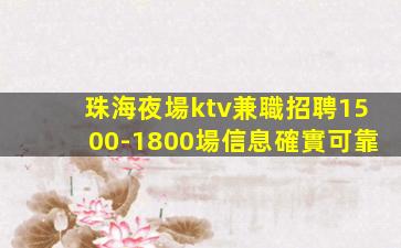 珠海夜場ktv兼職招聘1500-1800場信息確實可靠