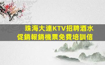 珠海大連KTV招聘酒水促銷報銷機票免費培訓信