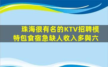 珠海很有名的KTV招聘模特包食宿急缺人收入多與六