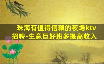 珠海有值得信賴的夜場ktv招聘-生意巨好班多提高收入