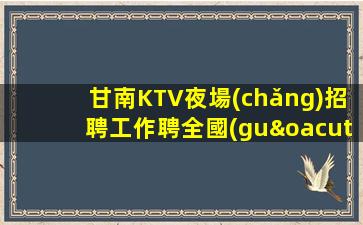 甘南KTV夜場(chǎng)招聘工作聘全國(guó)優(yōu)質(zhì)模特
