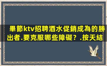 畢節ktv招聘酒水促銷成為的勝出者.要克服哪些障礙？.按天結