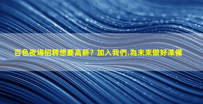 百色夜場招聘想要高薪？加入我們.為未來做好準備