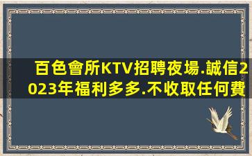 百色會所KTV招聘夜場.誠信2023年福利多多.不收取任何費