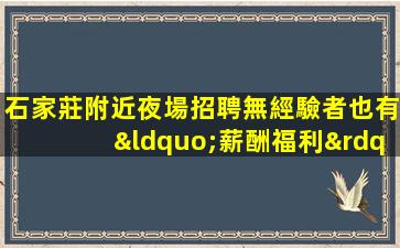 石家莊附近夜場招聘無經驗者也有“薪酬福利”