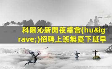 科爾沁新開夜總會(huì)招聘上班無憂下班早
