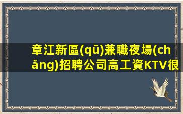 章江新區(qū)兼職夜場(chǎng)招聘公司高工資KTV很好懂得布施