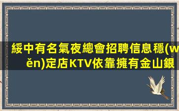 綏中有名氣夜總會招聘信息穩(wěn)定店KTV依靠擁有金山銀山