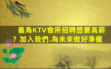 義烏KTV會所招聘想要高薪？加入我們.為未來做好準備
