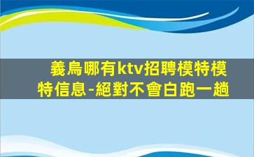 義烏哪有ktv招聘模特模特信息-絕對不會白跑一趟