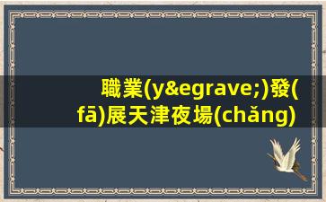 職業(yè)發(fā)展天津夜場(chǎng)調(diào)酒師招聘機(jī)會(huì)難得