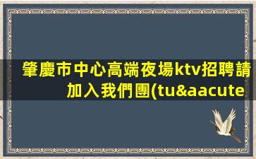 肇慶市中心高端夜場ktv招聘請加入我們團(tuán)隊(duì)