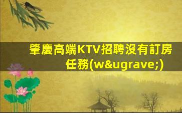 肇慶高端KTV招聘沒有訂房任務(wù)