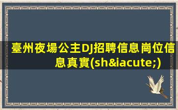 臺州夜場公主DJ招聘信息崗位信息真實(shí)靠譜