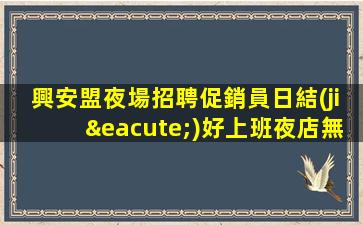 興安盟夜場招聘促銷員日結(jié)好上班夜店無要求