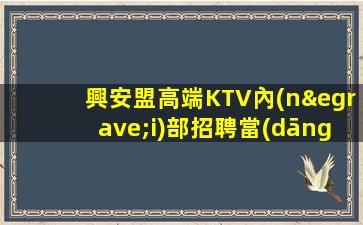 興安盟高端KTV內(nèi)部招聘當(dāng)天結(jié)清不壓不扣