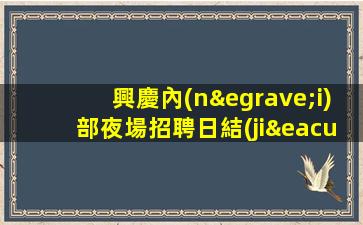 興慶內(nèi)部夜場招聘日結(jié)薪水認準適合你的場所