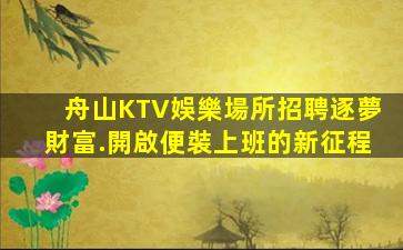 舟山KTV娛樂場所招聘逐夢財富.開啟便裝上班的新征程