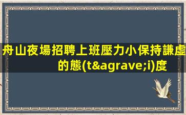 舟山夜場招聘上班壓力小保持謙虛的態(tài)度舟山