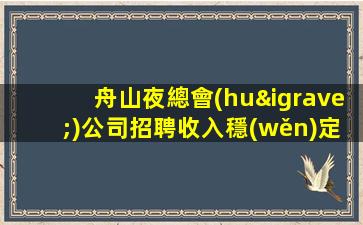 舟山夜總會(huì)公司招聘收入穩(wěn)定包住宿