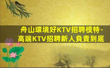 舟山環境好KTV招聘模特-高端KTV招聘新人負責到底