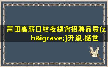 莆田高薪日結夜總會招聘品質(zhì)升級.撼世降臨