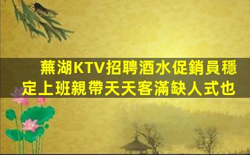 蕪湖KTV招聘酒水促銷員穩定上班親帶天天客滿缺人式也