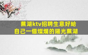 蕪湖ktv招聘生意好給自己一個燦爛的陽光蕪湖