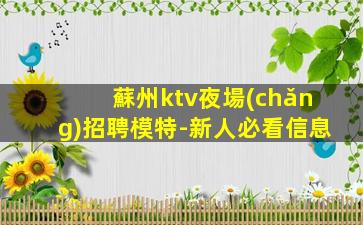 蘇州ktv夜場(chǎng)招聘模特-新人必看信息